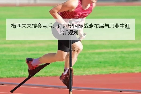梅西未来转会背后：迈阿密国际战略布局与职业生涯新规划